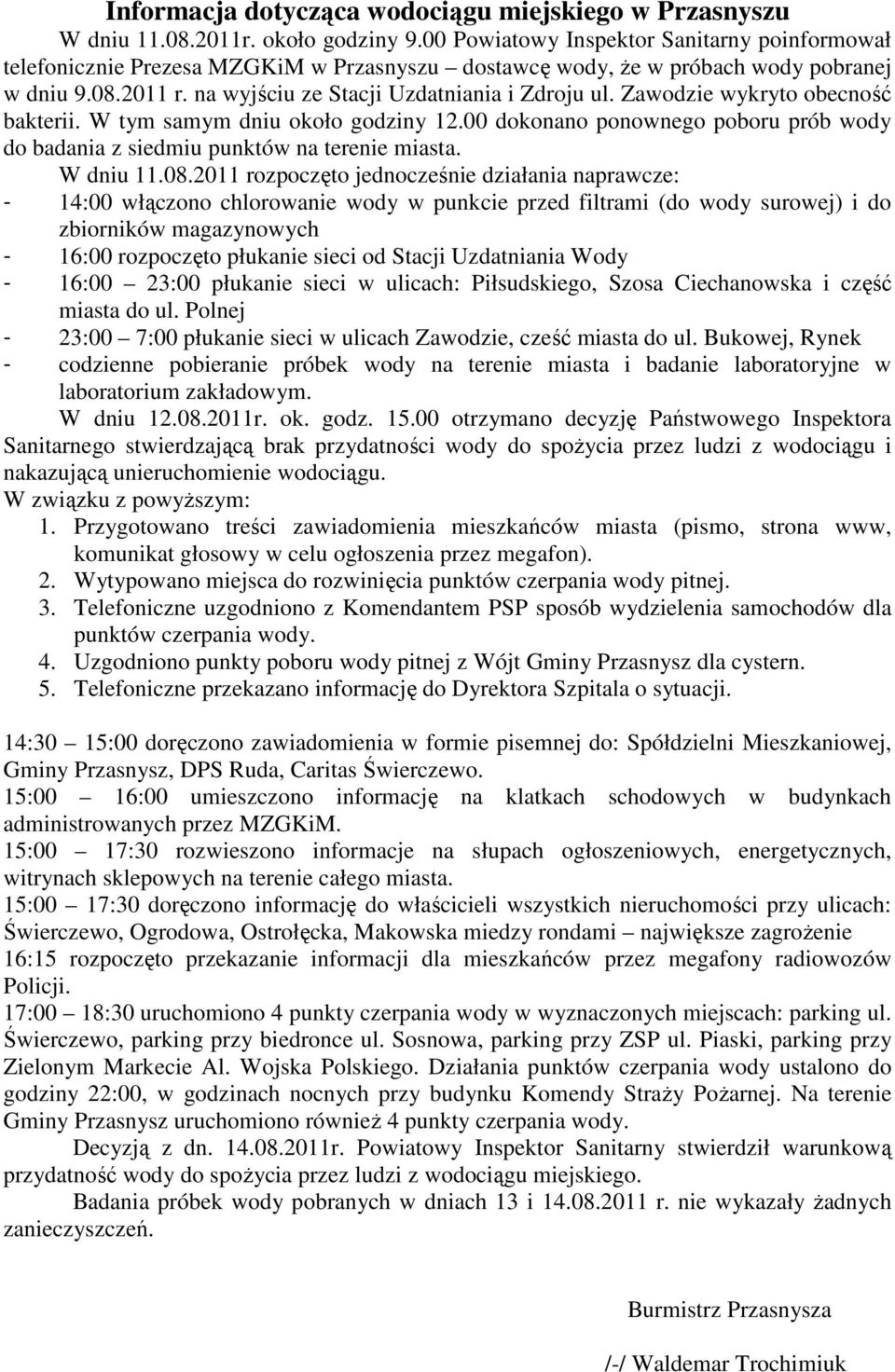 Zawodzie wykryto obecność bakterii. W tym samym dniu około godziny 12.00 dokonano ponownego poboru prób wody do badania z siedmiu punktów na terenie miasta. W dniu 11.08.