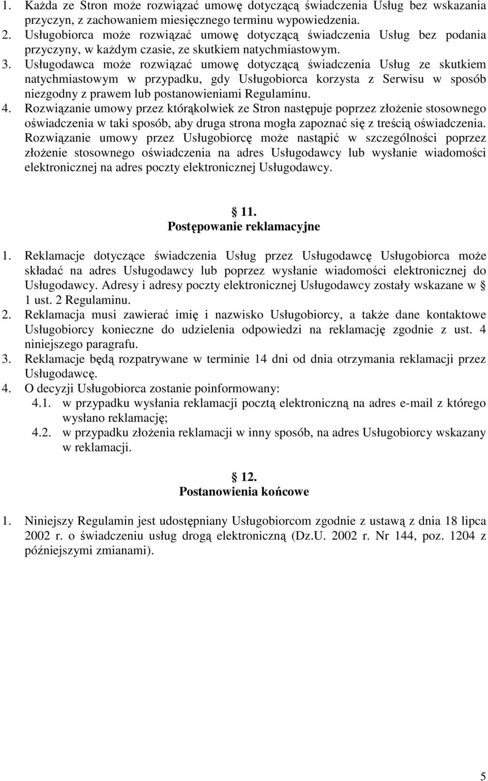 Usługodawca może rozwiązać umowę dotyczącą świadczenia Usług ze skutkiem natychmiastowym w przypadku, gdy Usługobiorca korzysta z Serwisu w sposób niezgodny z prawem lub postanowieniami Regulaminu. 4.