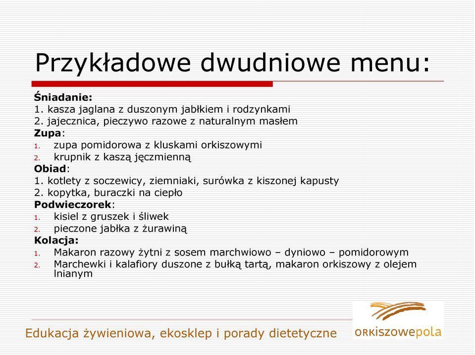 kotlety z soczewicy, ziemniaki, surówka z kiszonej kapusty 2. kopytka, buraczki na ciepło Podwieczorek: 1. kisiel z gruszek i śliwek 2.