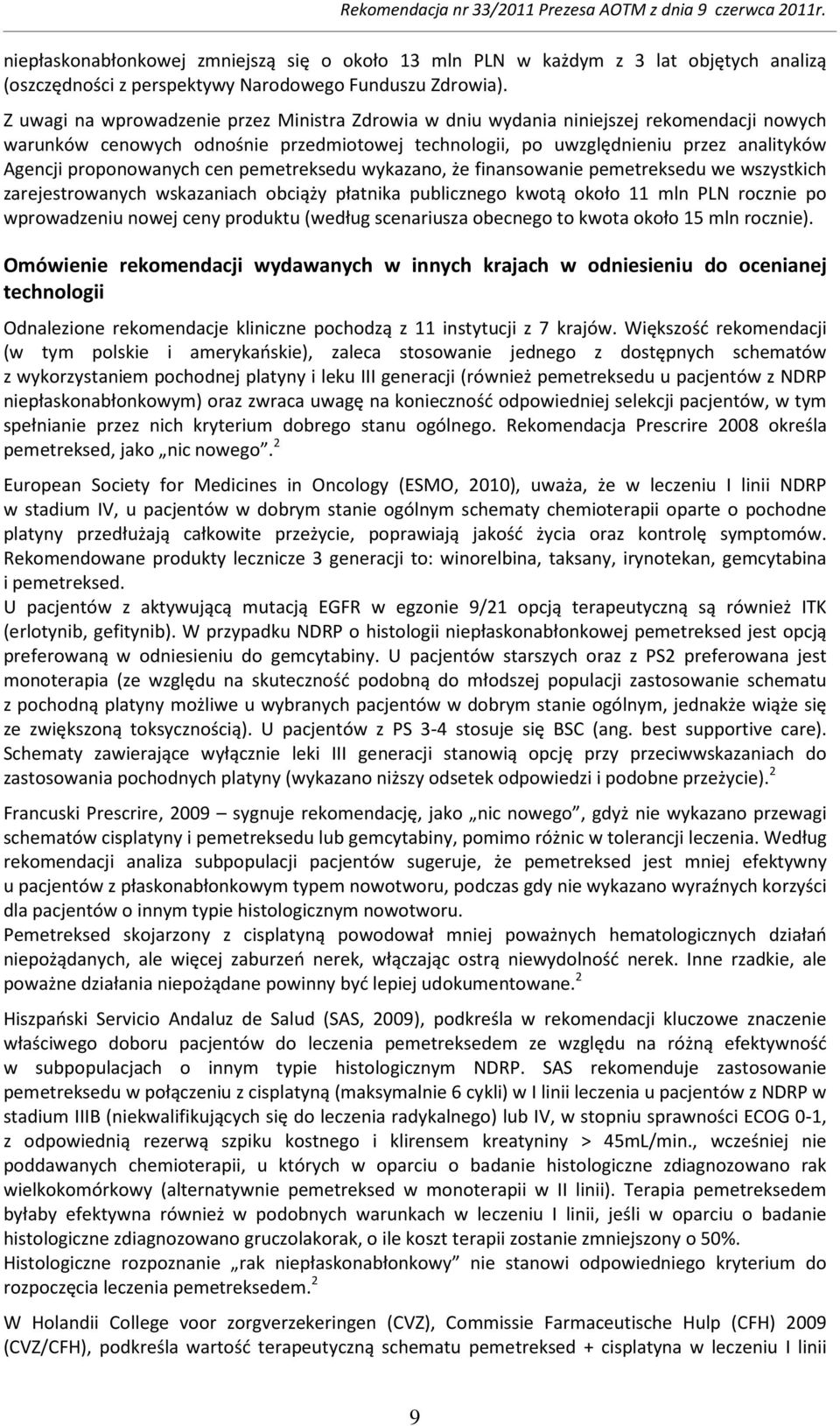 proponowanych cen pemetreksedu wykazano, że finansowanie pemetreksedu we wszystkich zarejestrowanych wskazaniach obciąży płatnika publicznego kwotą około 11 mln PLN rocznie po wprowadzeniu nowej ceny