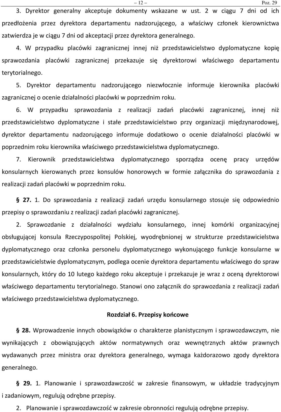 W przypadku placówki zagranicznej innej niż przedstawicielstwo dyplomatyczne kopię sprawozdania placówki zagranicznej przekazuje się dyrektorowi właściwego departamentu terytorialnego. 5.