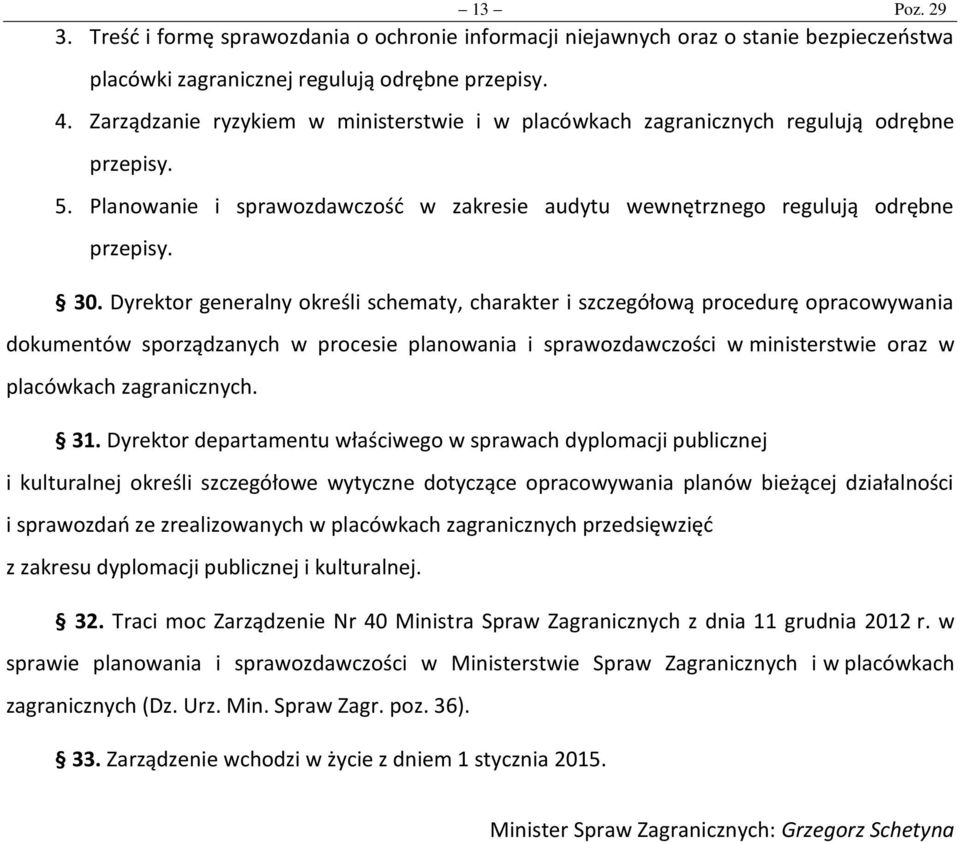 Dyrektor generalny określi schematy, charakter i szczegółową procedurę opracowywania dokumentów sporządzanych w procesie planowania i sprawozdawczości w ministerstwie oraz w placówkach zagranicznych.