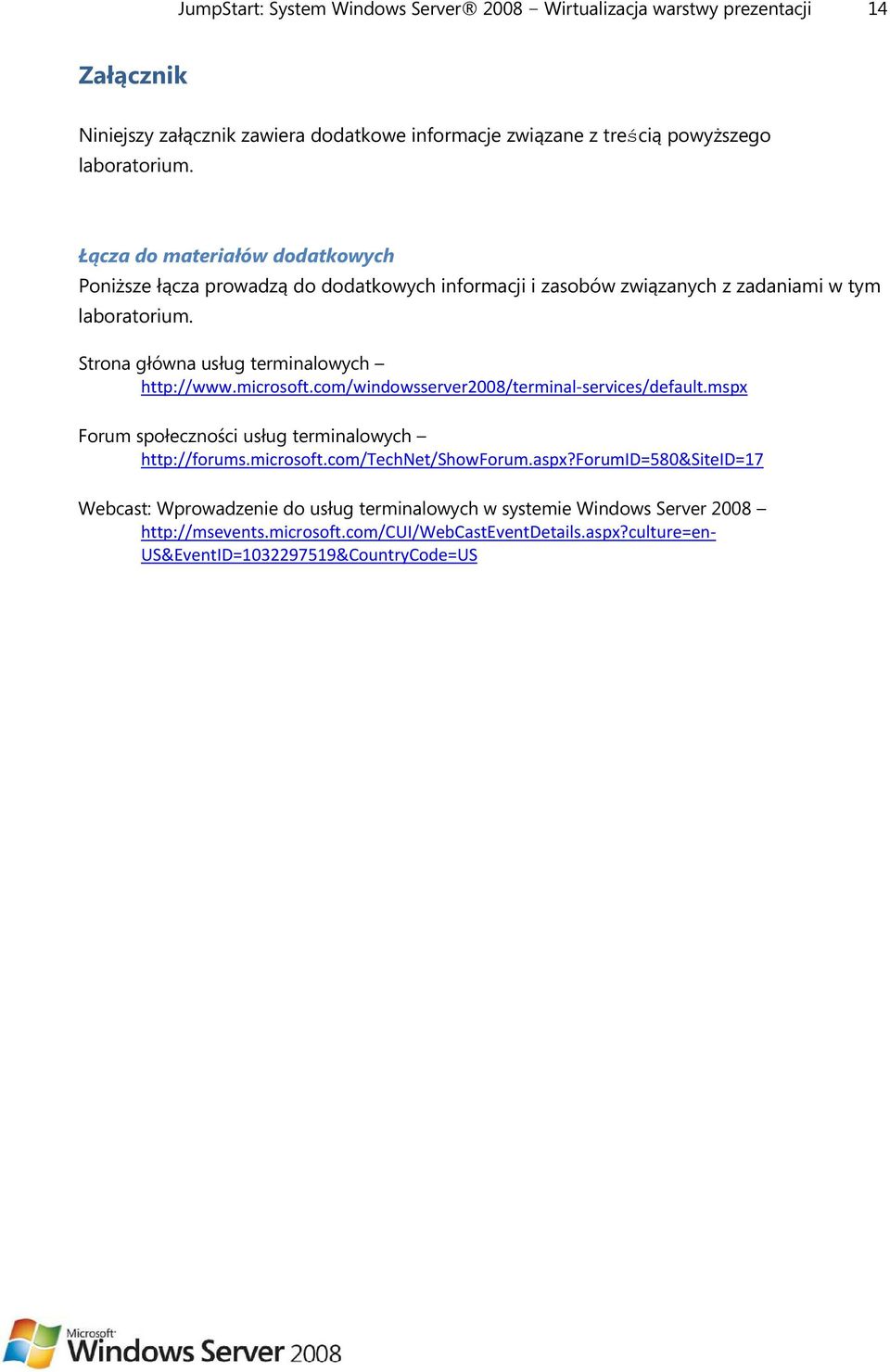 Strona główna usług terminalowych http://www.microsoft.com/windowsserver2008/terminal services/default.mspx Forum społeczności usług terminalowych http://forums.microsoft.com/technet/showforum.