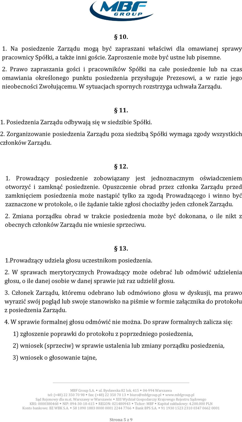 W sytuacjach spornych rozstrzyga uchwała Zarządu. 11. 1. Posiedzenia Zarządu odbywają się w siedzibie Spółki. 2.