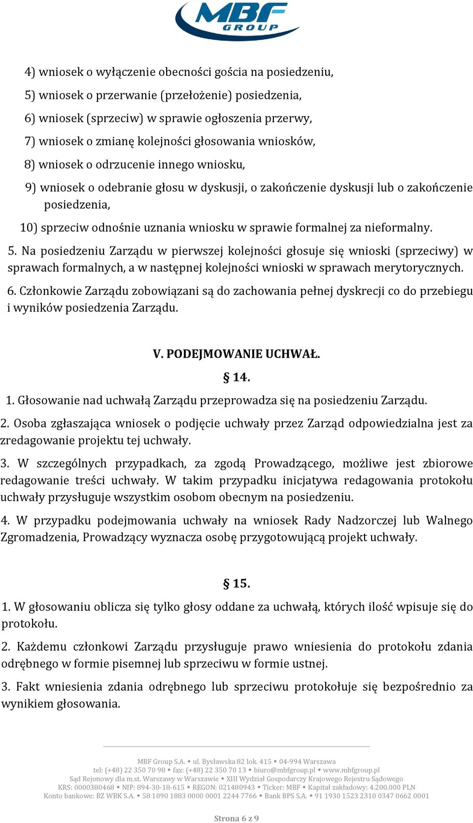 sprawie formalnej za nieformalny. 5. Na posiedzeniu Zarządu w pierwszej kolejności głosuje się wnioski (sprzeciwy) w sprawach formalnych, a w następnej kolejności wnioski w sprawach merytorycznych. 6.