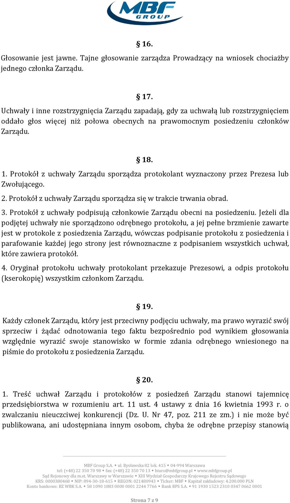 . 1. Protokół z uchwały Zarządu sporządza protokolant wyznaczony przez Prezesa lub Zwołującego. 2. Protokół z uchwały Zarządu sporządza się w trakcie trwania obrad. 3.