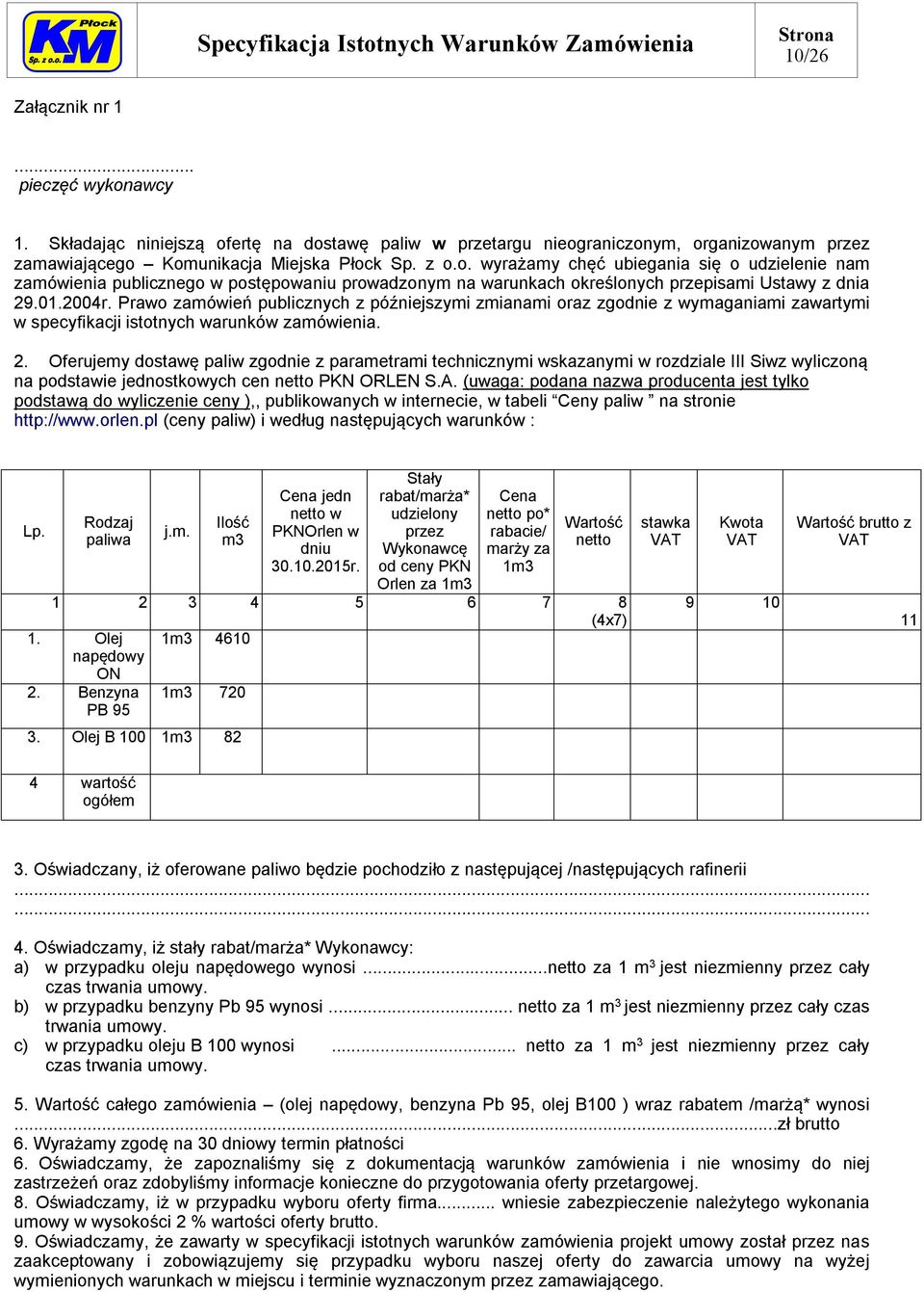 Oferujemy dostawę paliw zgodnie z parametrami technicznymi wskazanymi w rozdziale III Siwz wyliczoną na podstawie jednostkowych cen netto PKN ORLEN S.A.