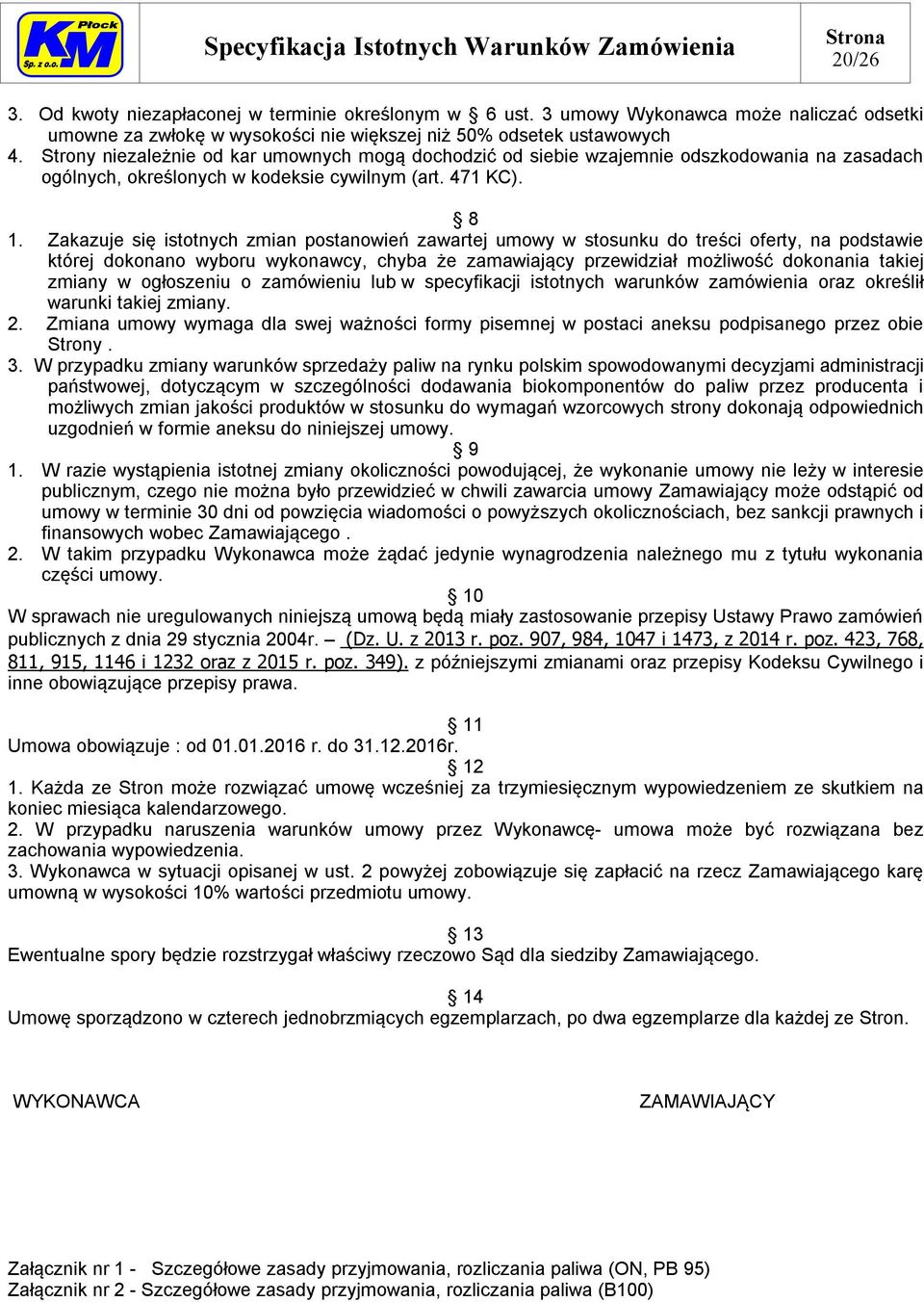 Zakazuje się istotnych zmian postanowień zawartej umowy w stosunku do treści oferty, na podstawie której dokonano wyboru wykonawcy, chyba że zamawiający przewidział możliwość dokonania takiej zmiany