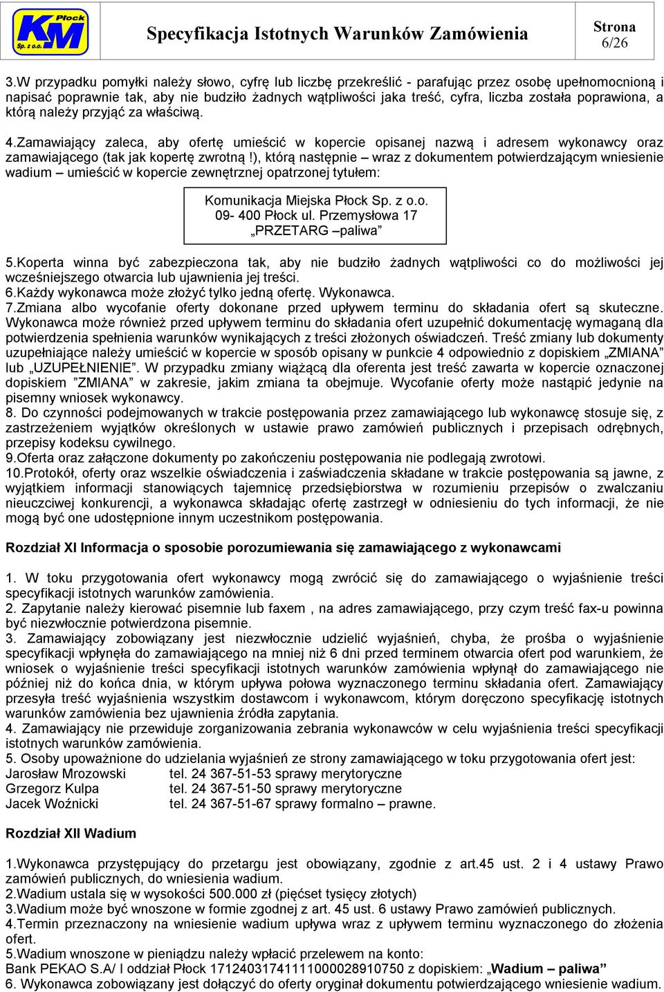 poprawiona, a którą należy przyjąć za właściwą. 4.Zamawiający zaleca, aby ofertę umieścić w kopercie opisanej nazwą i adresem wykonawcy oraz zamawiającego (tak jak kopertę zwrotną!