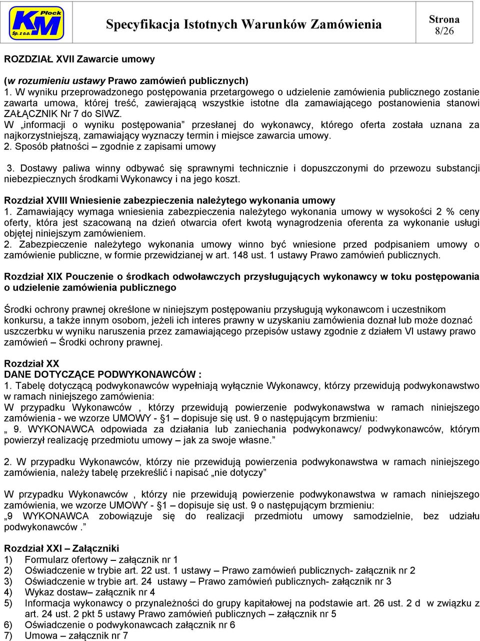 ZAŁĄCZNIK Nr 7 do SIWZ. W informacji o wyniku postępowania przesłanej do wykonawcy, którego oferta została uznana za najkorzystniejszą, zamawiający wyznaczy termin i miejsce zawarcia umowy. 2.