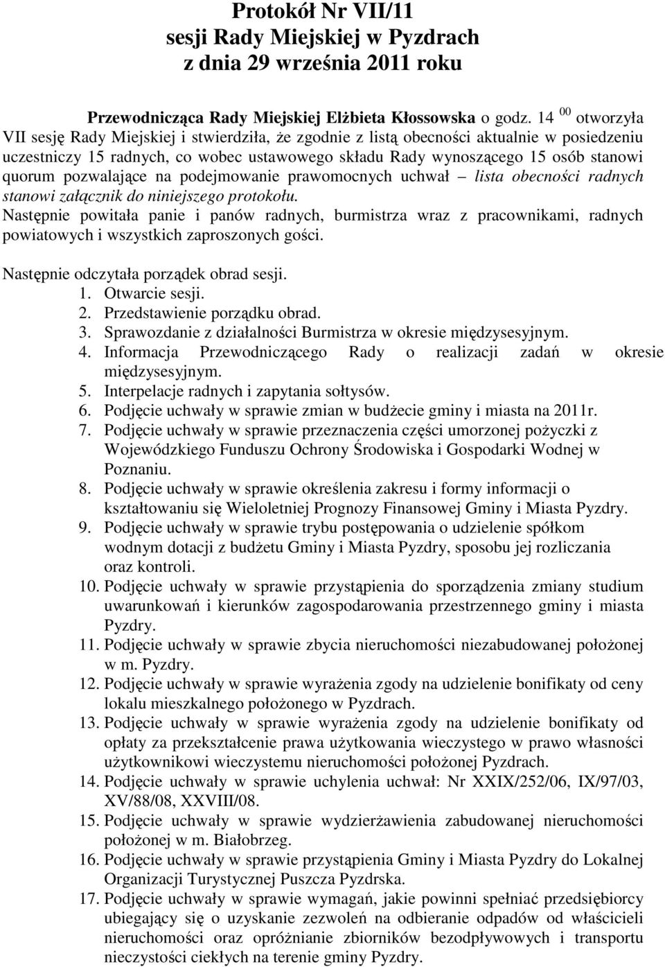 pozwalające na podejmowanie prawomocnych uchwał lista obecności radnych stanowi załącznik do niniejszego protokołu.