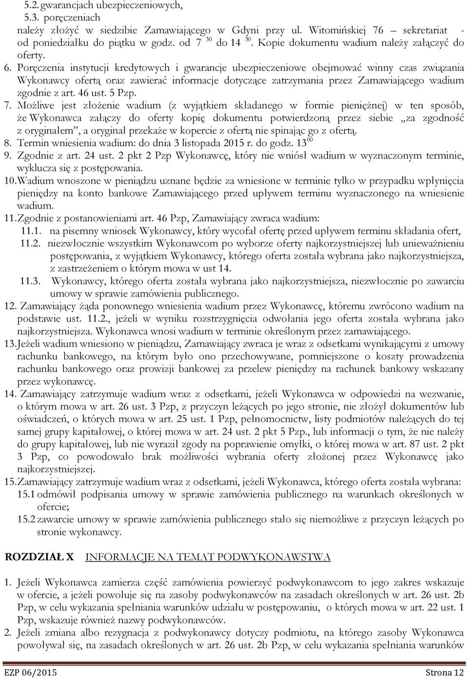 Poręczenia instytucji kredytowych i gwarancje ubezpieczeniowe obejmować winny czas związania Wykonawcy ofertą oraz zawierać informacje dotyczące zatrzymania przez Zamawiającego wadium zgodnie z art.