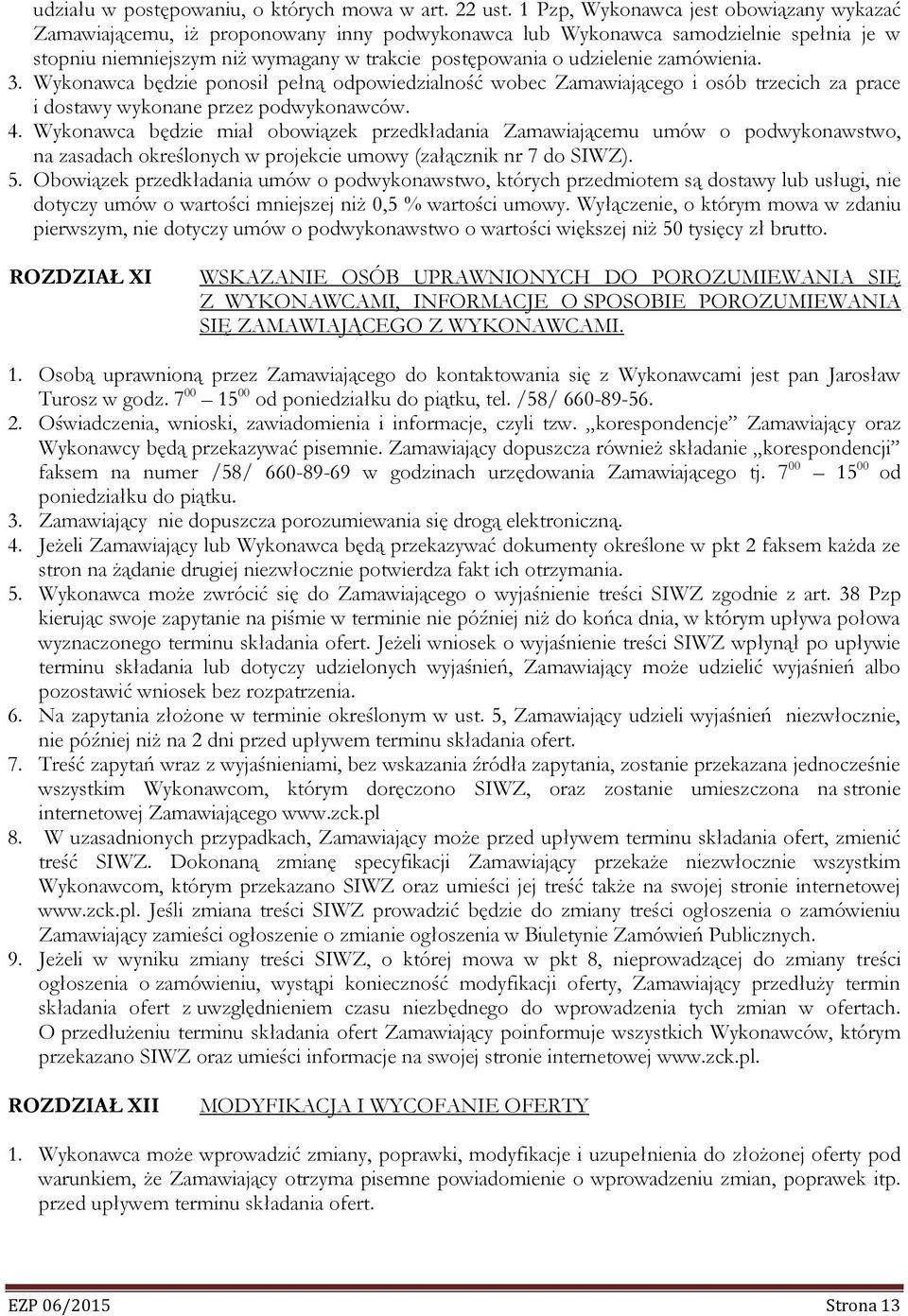 zamówienia. 3. Wykonawca będzie ponosił pełną odpowiedzialność wobec Zamawiającego i osób trzecich za prace i dostawy wykonane przez podwykonawców. 4.