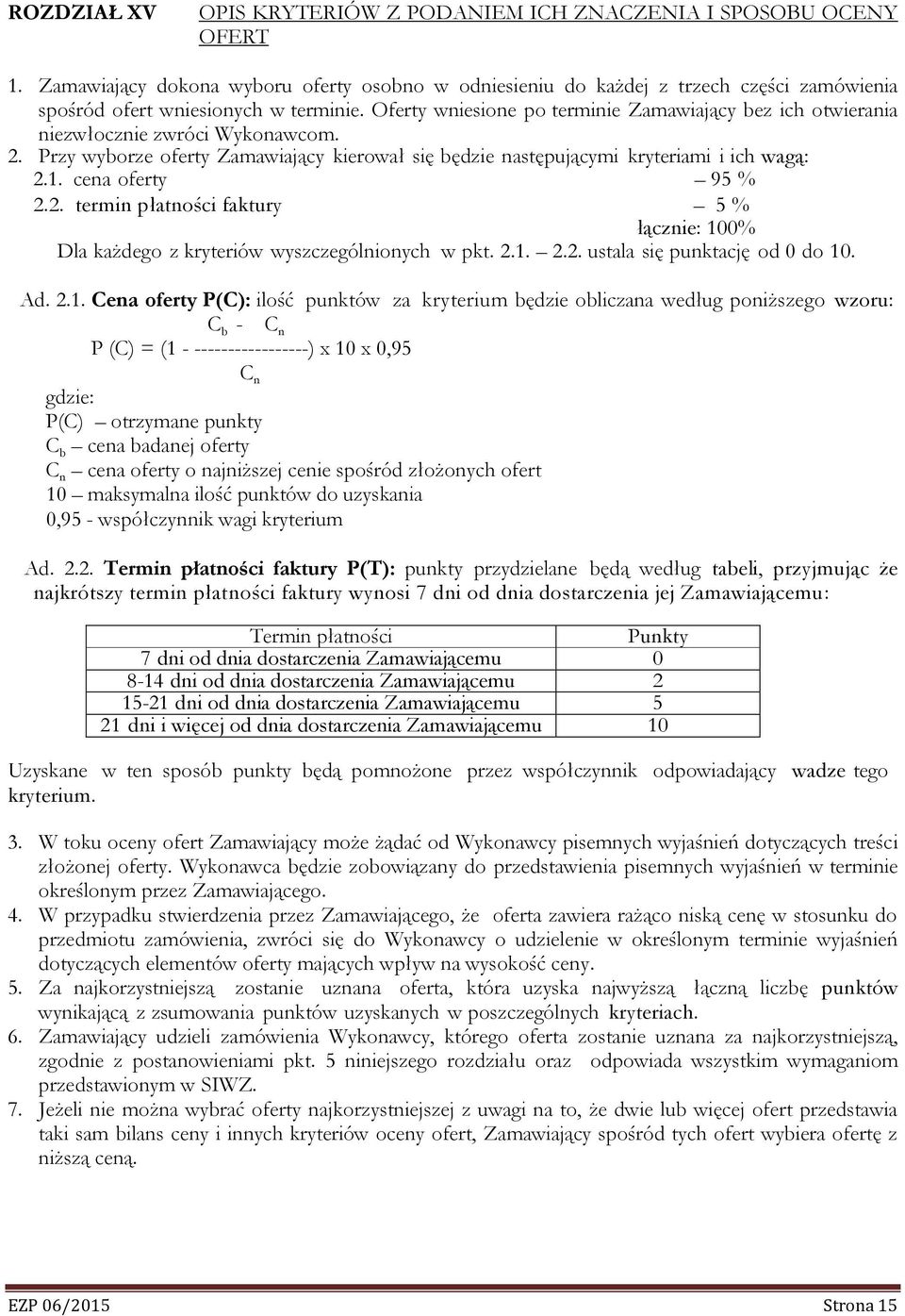 Oferty wniesione po terminie Zamawiający bez ich otwierania niezwłocznie zwróci Wykonawcom. 2. Przy wyborze oferty Zamawiający kierował się będzie następującymi kryteriami i ich wagą: 2.1.