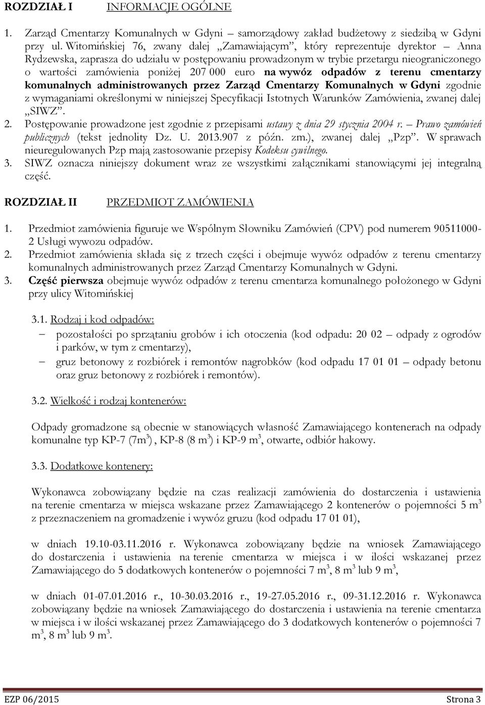 207 000 euro na wywóz odpadów z terenu cmentarzy komunalnych administrowanych przez Zarząd Cmentarzy Komunalnych w Gdyni zgodnie z wymaganiami określonymi w niniejszej Specyfikacji Istotnych Warunków