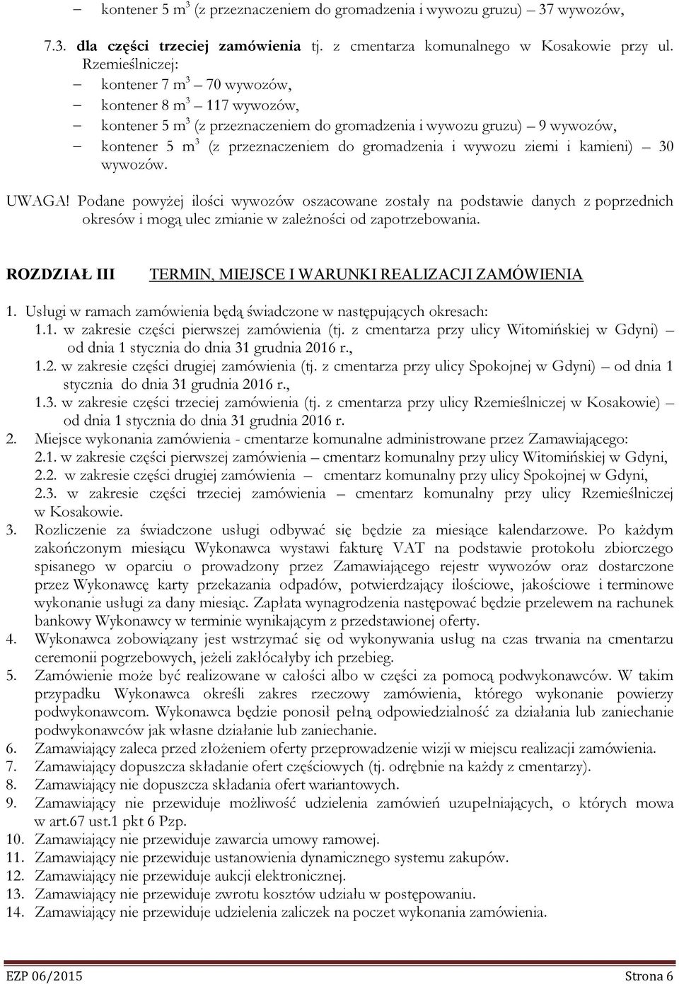 wywozu ziemi i kamieni) 30 wywozów. UWAGA! Podane powyżej ilości wywozów oszacowane zostały na podstawie danych z poprzednich okresów i mogą ulec zmianie w zależności od zapotrzebowania.