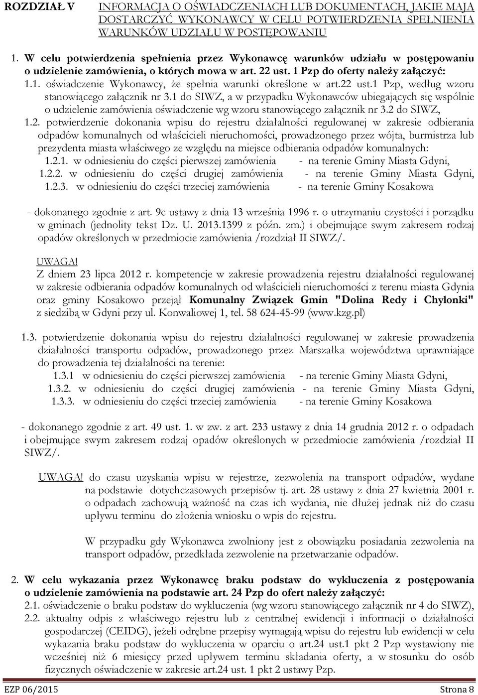 22 ust.1 Pzp, według wzoru stanowiącego załącznik nr 3.1 do SIWZ, a w przypadku Wykonawców ubiegających się wspólnie o udzielenie zamówienia oświadczenie wg wzoru stanowiącego załącznik nr 3.