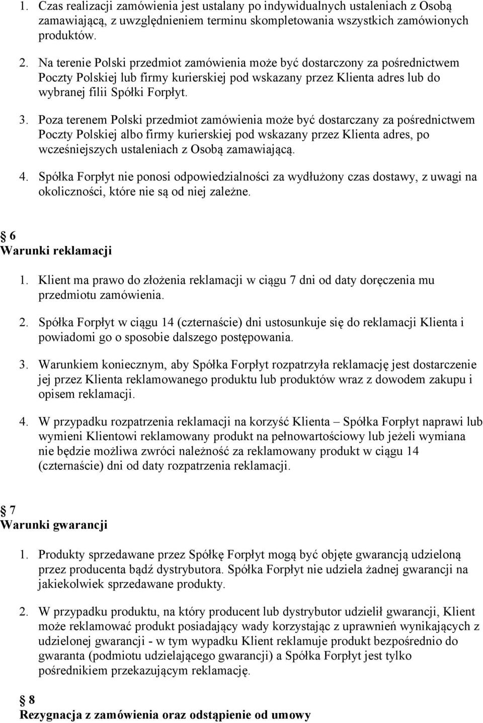 Poza terenem Polski przedmiot zamówienia może być dostarczany za pośrednictwem Poczty Polskiej albo firmy kurierskiej pod wskazany przez Klienta adres, po wcześniejszych ustaleniach z Osobą