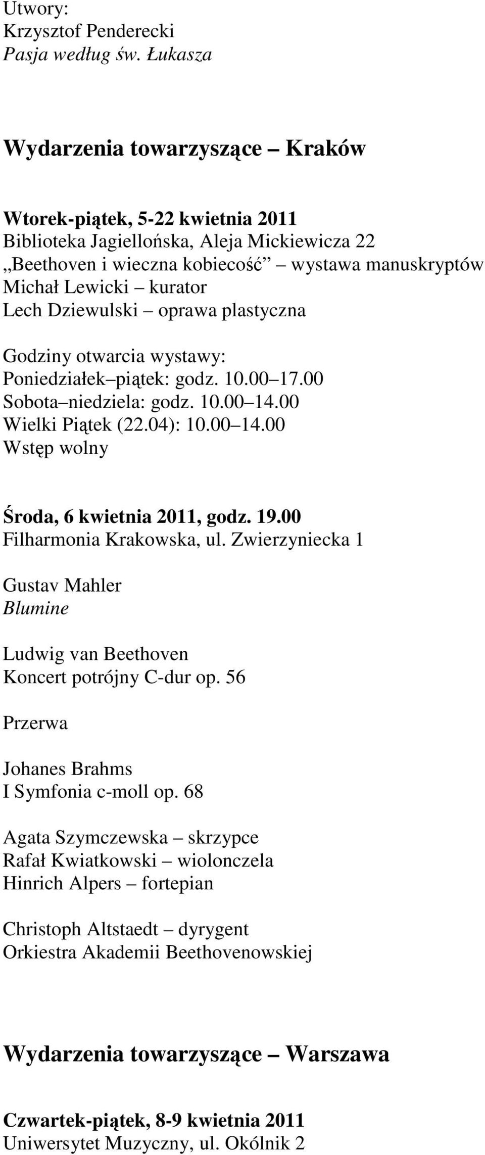 Dziewulski oprawa plastyczna Godziny otwarcia wystawy: Poniedziałek piątek: godz. 10.00 17.00 Sobota niedziela: godz. 10.00 14.00 Wielki Piątek (22.04): 10.00 14.00 Wstęp wolny Środa, 6 kwietnia 2011, godz.