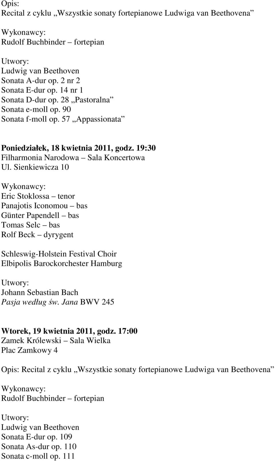 19:30 Eric Stoklossa tenor Panajotis Iconomou bas Günter Papendell bas Tomas Selc bas Rolf Beck dyrygent Schleswig-Holstein Festival Choir Elbipolis Barockorchester Hamburg Johann