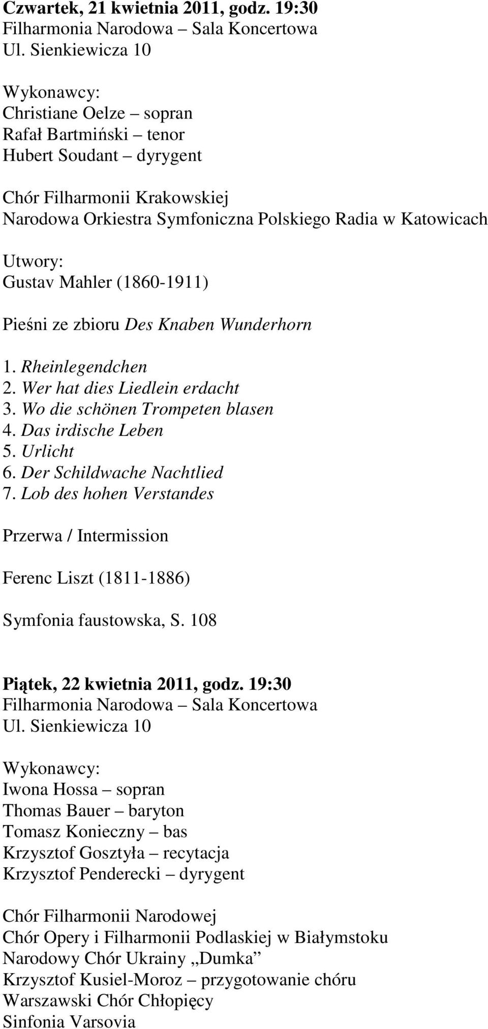 ze zbioru Des Knaben Wunderhorn 1. Rheinlegendchen 2. Wer hat dies Liedlein erdacht 3. Wo die schönen Trompeten blasen 4. Das irdische Leben 5. Urlicht 6. Der Schildwache Nachtlied 7.