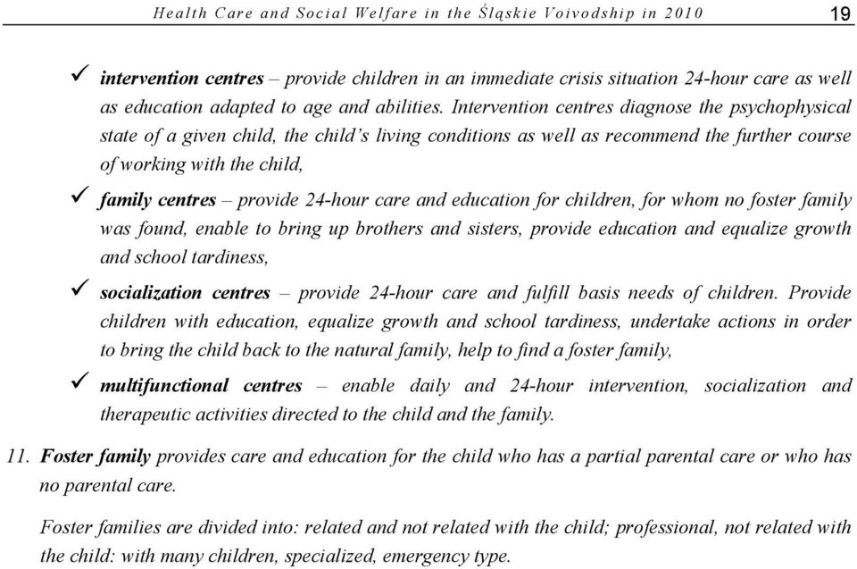 Intervention centres diagnose the psychophysical state of a given child, the child s living conditions as well as recommend the further course of working with the child, family centres provide