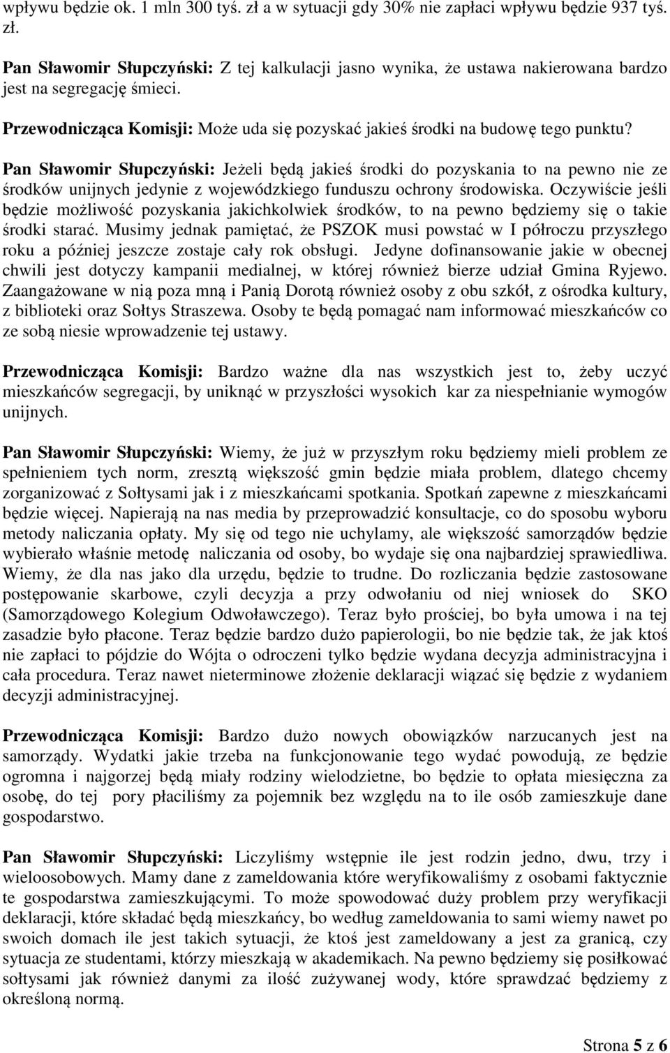 Pan Sławomir Słupczyński: Jeżeli będą jakieś środki do pozyskania to na pewno nie ze środków unijnych jedynie z wojewódzkiego funduszu ochrony środowiska.
