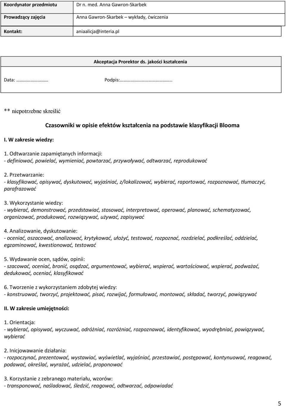 Odtwarzanie zapamiętanych informacji: - definiować, powielać, wymieniać, powtarzać, przywoływać, odtwarzać, reprodukować 2.