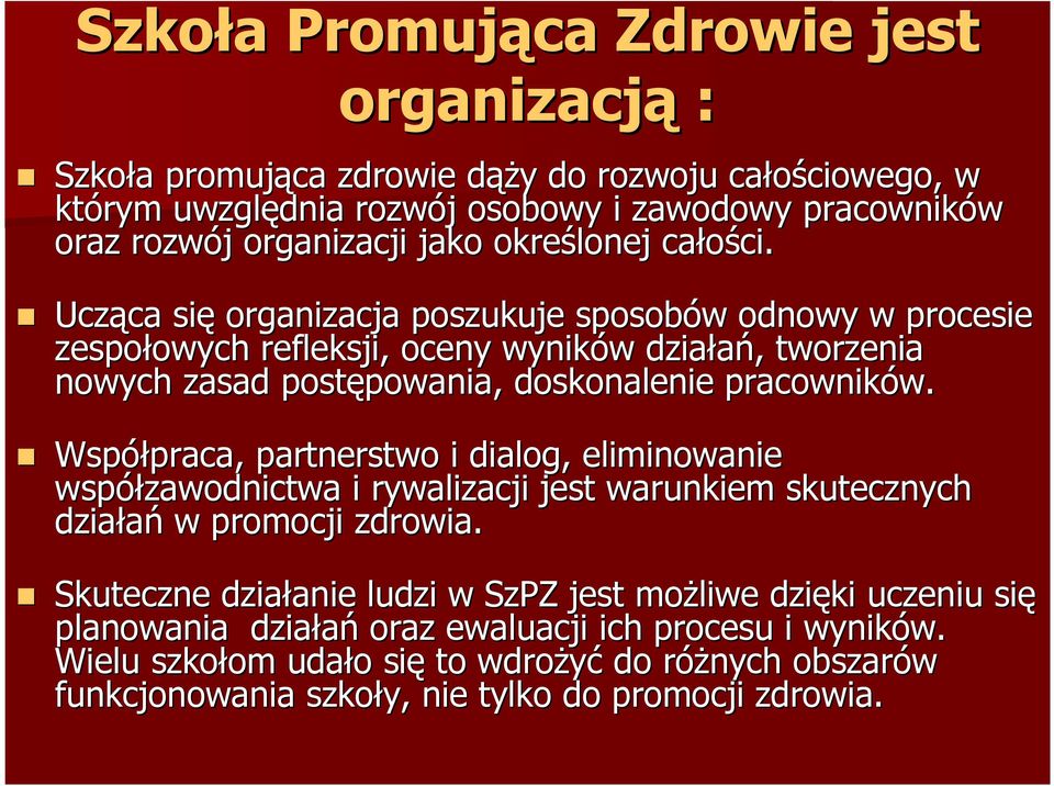 Ucząca ca się organizacja poszukuje sposobów w odnowy w procesie zespołowych owych refleksji, oceny wyników w działań,, tworzenia nowych zasad postępowania, powania, doskonalenie pracowników. w. Współpraca, praca, partnerstwo i dialog, eliminowanie współzawodnictwa i rywalizacji jest warunkiem skutecznych działań w promocji zdrowia.