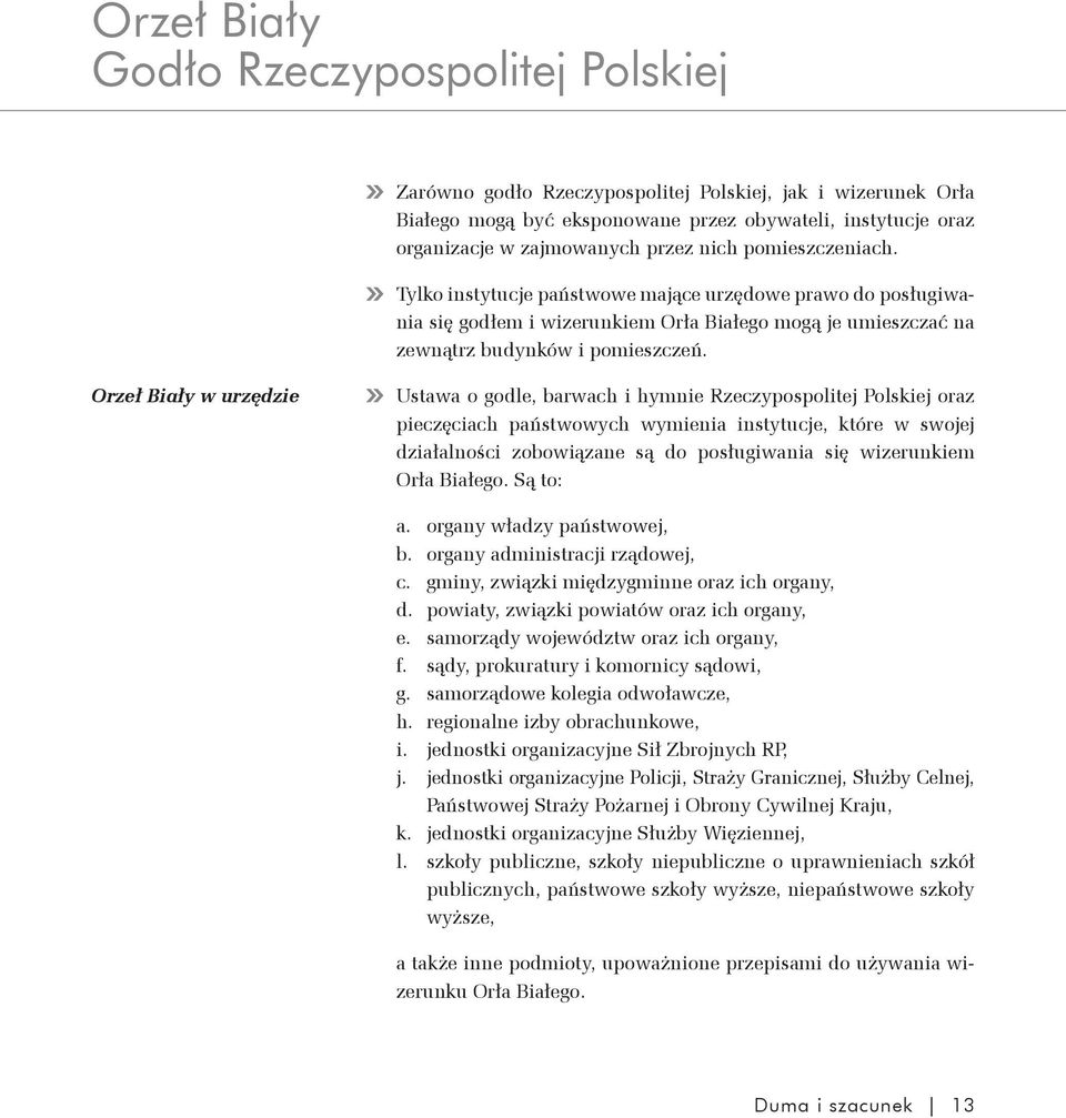 Orzeł Biały w urzędzie Ustawa o godle, barwach i hymnie Rzeczypospolitej Polskiej oraz pieczęciach państwowych wymienia instytucje, które w swojej działalności zobowiązane są do posługiwania się