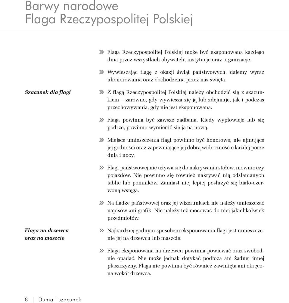 Szacunek dla flagi Z flagą Rzeczypospolitej Polskiej należy obchodzić się z szacunkiem zarówno, gdy wywiesza się ją lub zdejmuje, jak i podczas przechowywania, gdy nie jest eksponowana.
