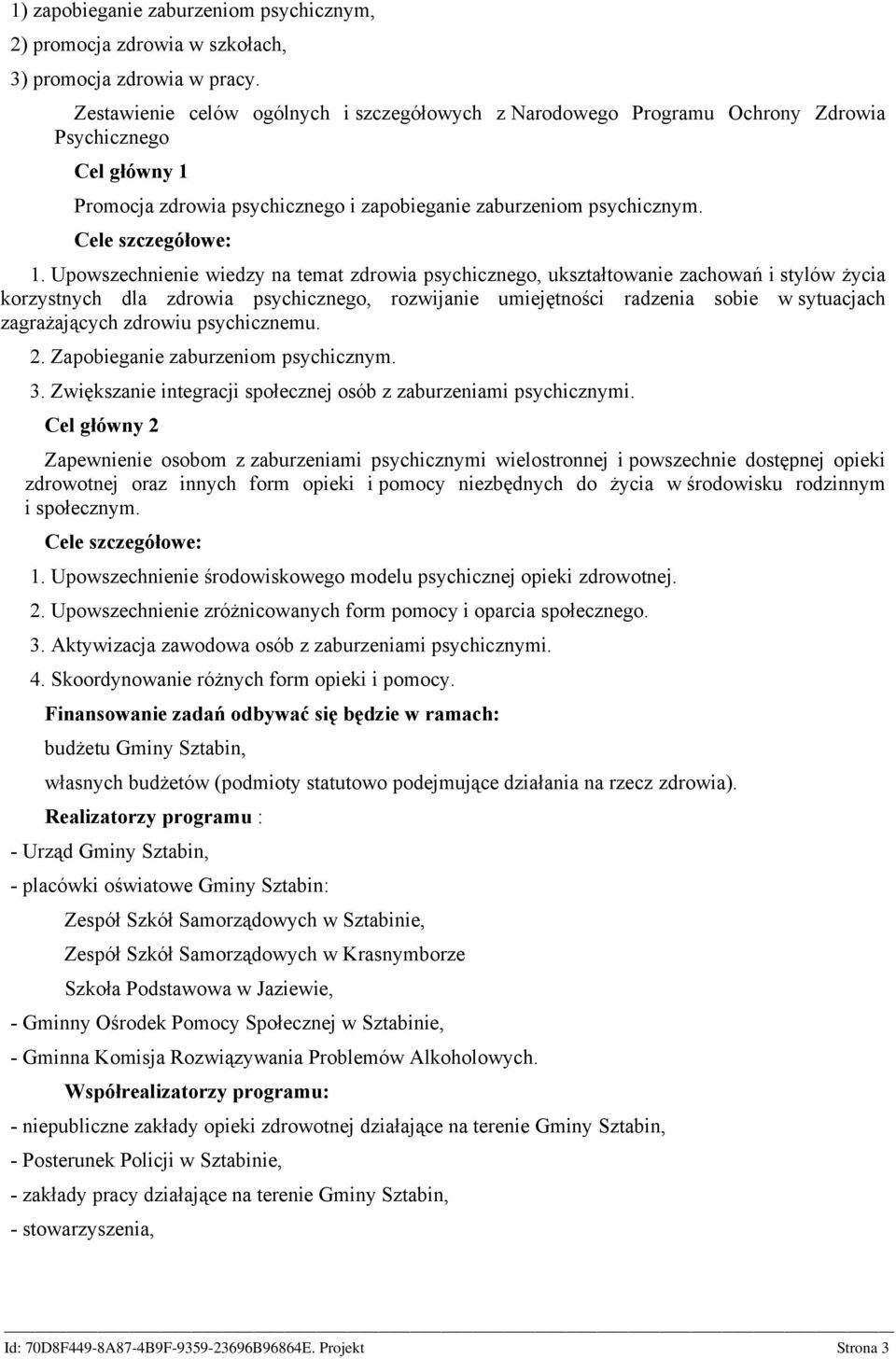 Upowszechnienie wiedzy na temat zdrowia psychicznego, ukształtowanie zachowań i stylów życia korzystnych dla zdrowia psychicznego, rozwijanie umiejętności radzenia sobie w sytuacjach zagrażających