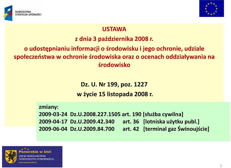 o ocenach oddziaływania na środowisko Dz. U. Nr 199, poz. 1227 w życie 15 listopada 2008 r.