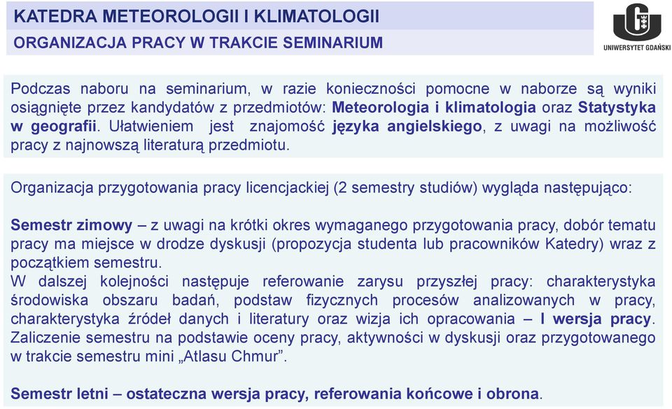 Organizacja przygotowania pracy licencjackiej (2 semestry studiów) wygląda następująco: Semestr zimowy z uwagi na krótki okres wymaganego przygotowania pracy, dobór tematu pracy ma miejsce w drodze