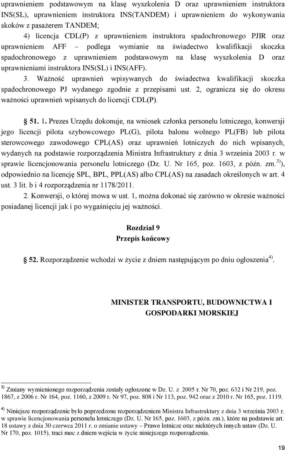 uprawnieniami instruktora INS(SL) i INS(AFF). 3. Ważność uprawnień wpisywanych do świadectwa kwalifikacji skoczka spadochronowego PJ wydanego zgodnie z przepisami ust.