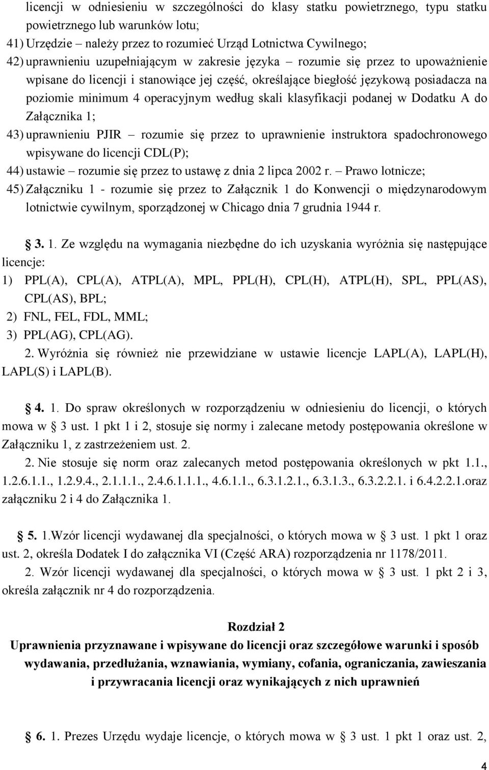 klasyfikacji podanej w Dodatku A do Załącznika 1; 43) uprawnieniu PJIR rozumie się przez to uprawnienie instruktora spadochronowego wpisywane do licencji CDL(P); 44) ustawie rozumie się przez to