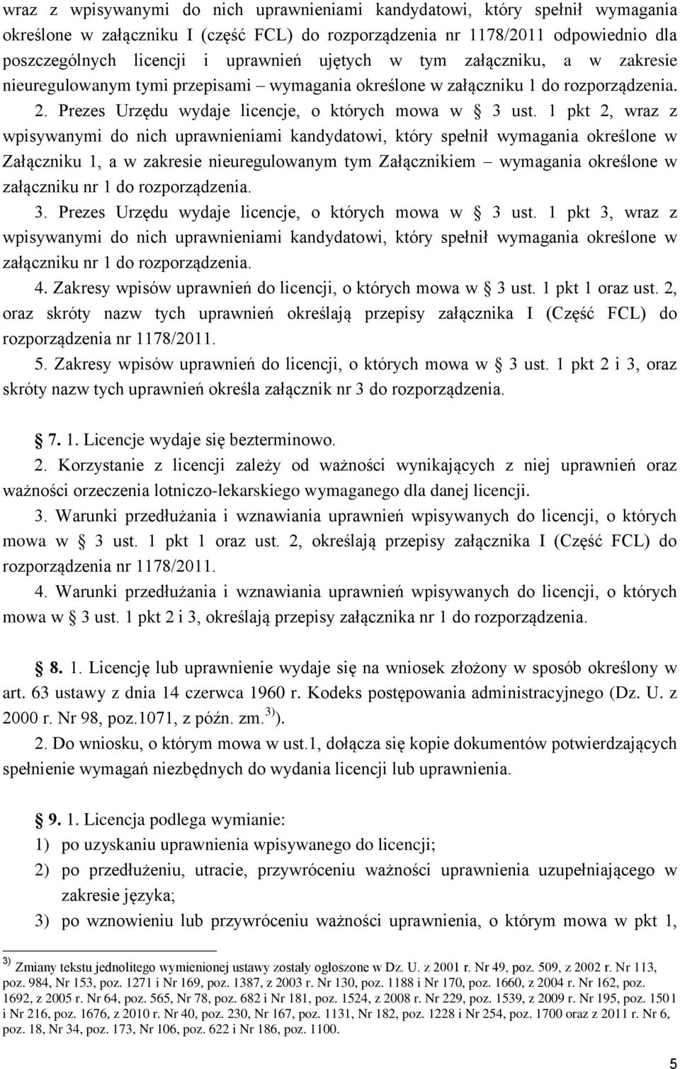 1 pkt 2, wraz z wpisywanymi do nich uprawnieniami kandydatowi, który spełnił wymagania określone w Załączniku 1, a w zakresie nieuregulowanym tym Załącznikiem wymagania określone w załączniku nr 1 do