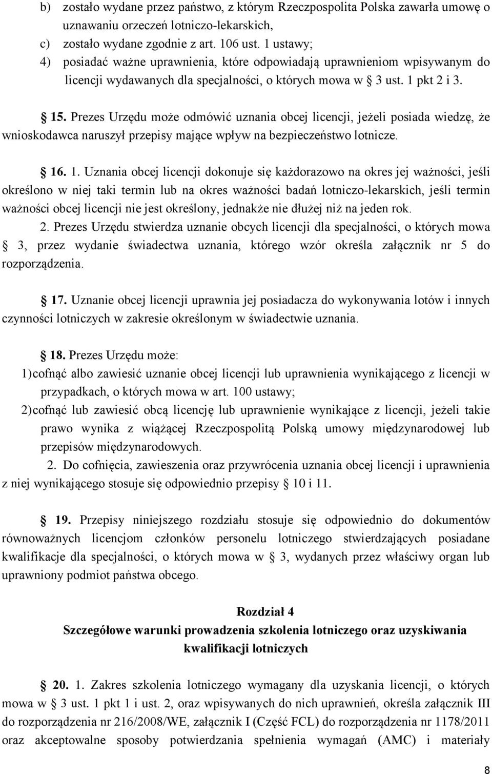 Prezes Urzędu może odmówić uznania obcej licencji, jeżeli posiada wiedzę, że wnioskodawca naruszył przepisy mające wpływ na bezpieczeństwo lotnicze. 16