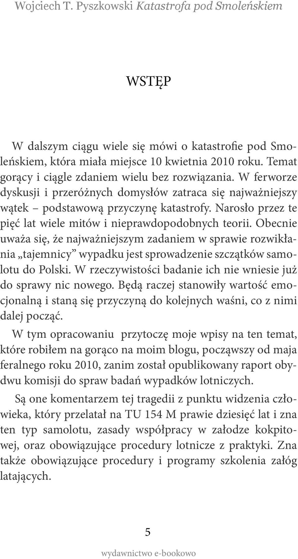 Obecnie uważa się, że najważniejszym zadaniem w sprawie rozwikłania tajemnicy wypadku jest sprowadzenie szczątków samolotu do Polski. W rzeczywistości badanie ich nie wniesie już do sprawy nic nowego.