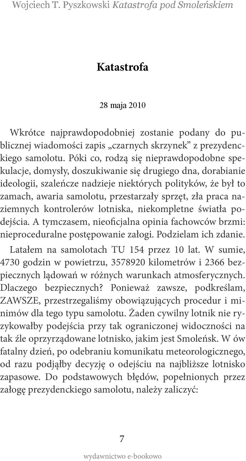 sprzęt, zła praca naziemnych kontrolerów lotniska, niekompletne światła podejścia. A tymczasem, nieoficjalna opinia fachowców brzmi: nieproceduralne postępowanie załogi. Podzielam ich zdanie.