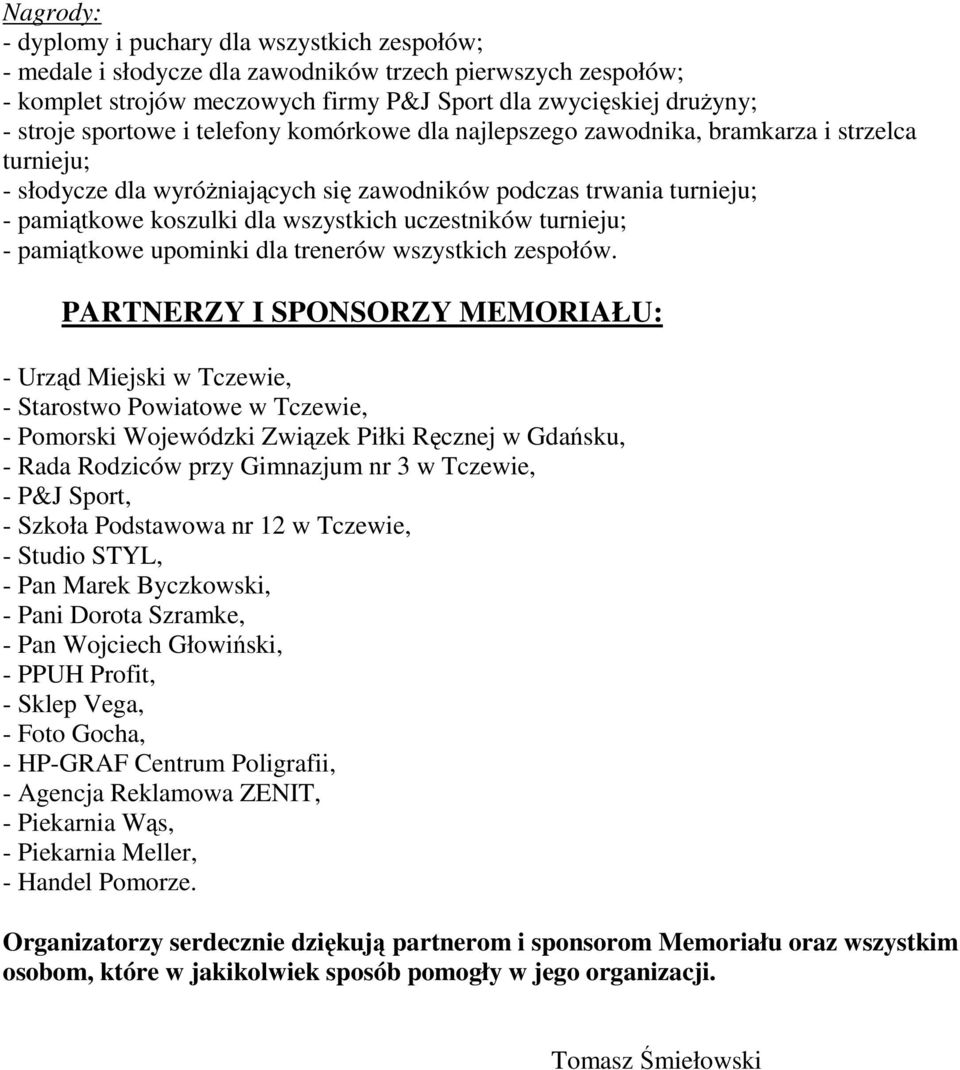 uczestników turnieju; - pamiątkowe upominki dla trenerów wszystkich zespołów.