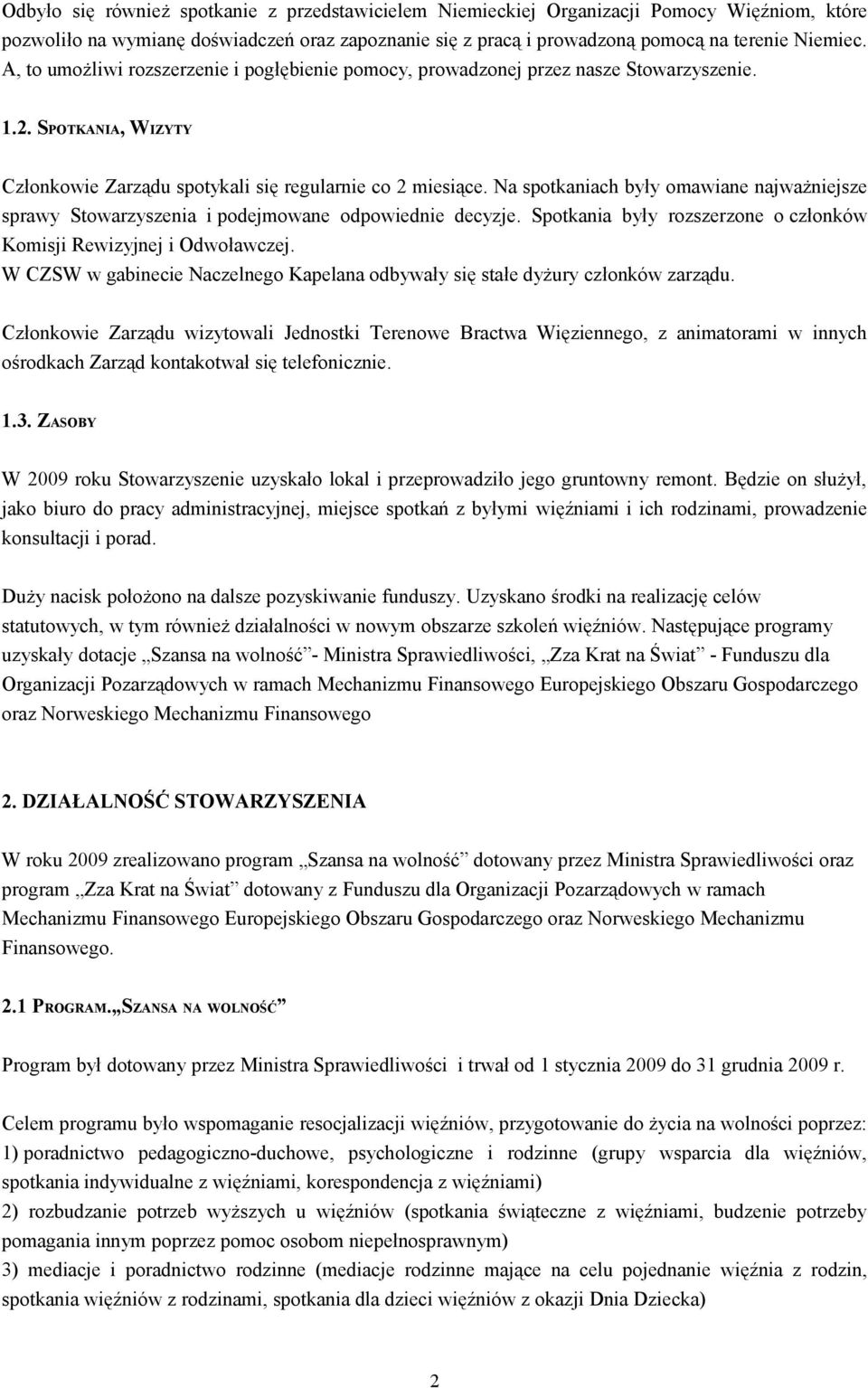 Na spotkaniach były omawiane najważniejsze sprawy Stowarzyszenia i podejmowane odpowiednie decyzje. Spotkania były rozszerzone o członków Komisji Rewizyjnej i Odwoławczej.