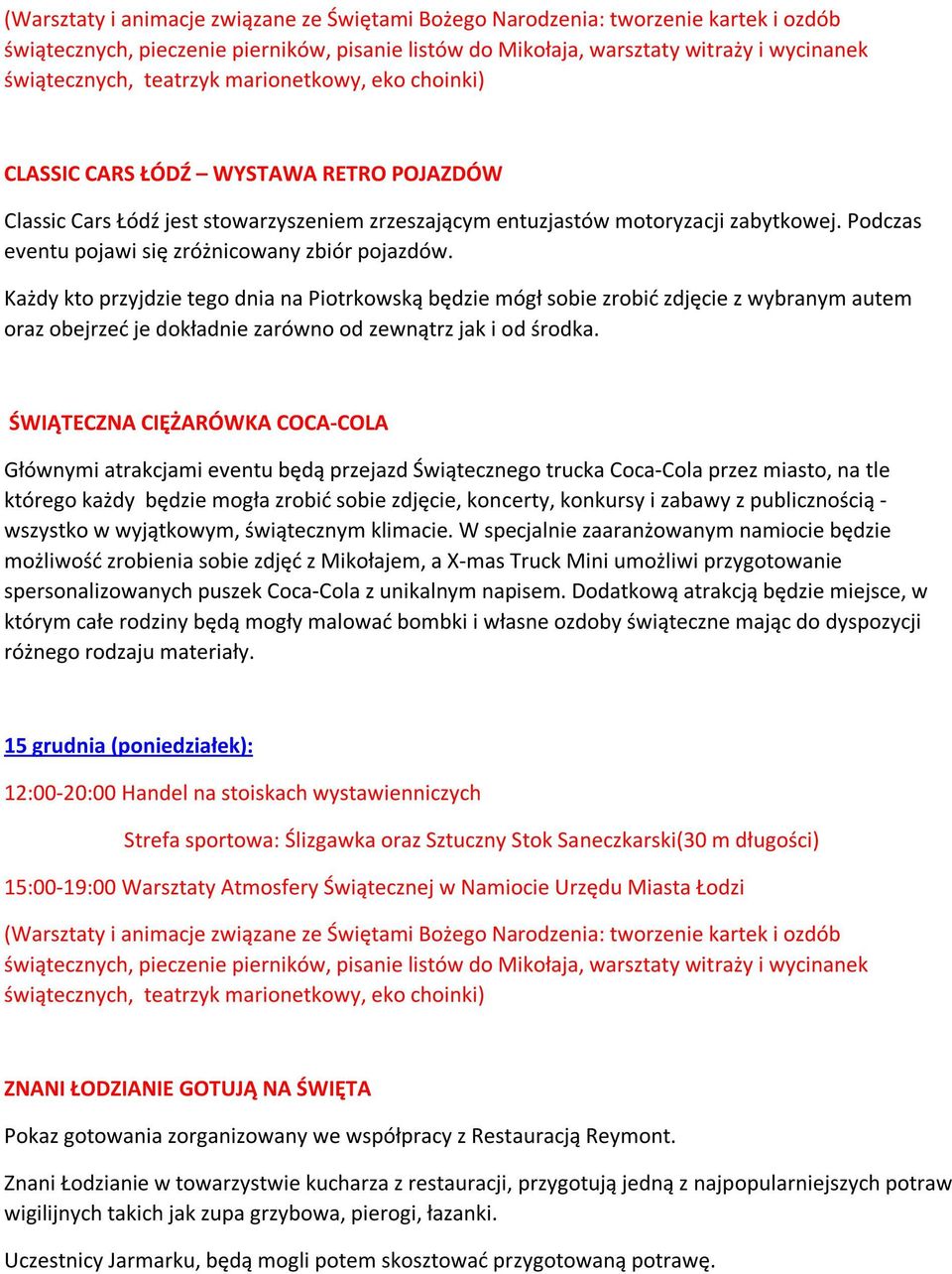 ŚWIĄTECZNA CIĘŻARÓWKA COCA-COLA Głównymi atrakcjami eventu będą przejazd Świątecznego trucka Coca-Cola przez miasto, na tle którego każdy będzie mogła zrobić sobie zdjęcie, koncerty, konkursy i