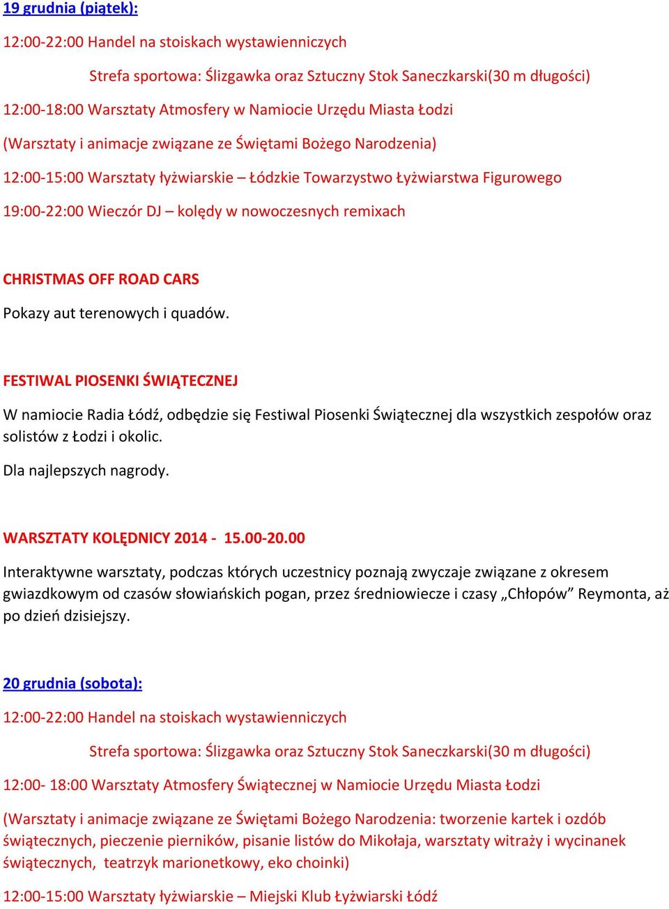 FESTIWAL PIOSENKI ŚWIĄTECZNEJ W namiocie Radia Łódź, odbędzie się Festiwal Piosenki Świątecznej dla wszystkich zespołów oraz solistów z Łodzi i okolic. Dla najlepszych nagrody.
