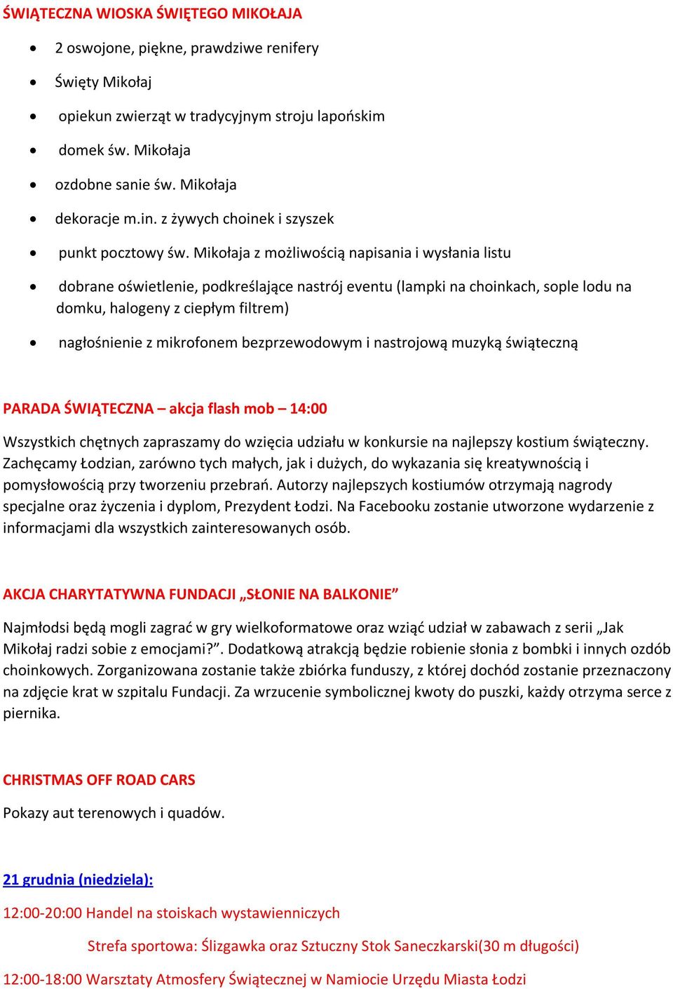 Mikołaja z możliwością napisania i wysłania listu dobrane oświetlenie, podkreślające nastrój eventu (lampki na choinkach, sople lodu na domku, halogeny z ciepłym filtrem) nagłośnienie z mikrofonem