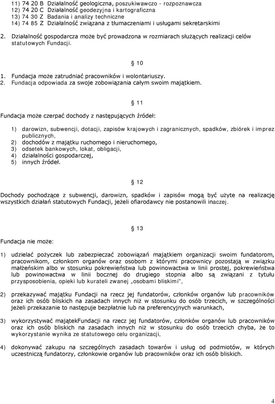 Fundacja może zatrudniać pracowników i wolontariuszy. 2. Fundacja odpowiada za swoje zobowiązania całym swoim majątkiem.