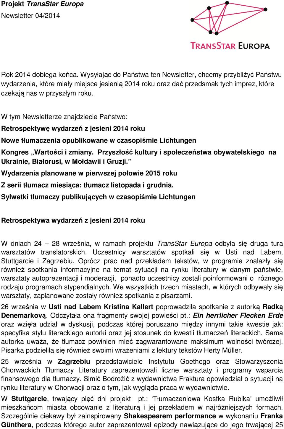 W tym Newsletterze znajdziecie Państwo: Retrospektywę wydarzeń z jesieni 2014 roku Nowe tłumaczenia opublikowane w czasopiśmie Lichtungen Kongres Wartości i zmiany.