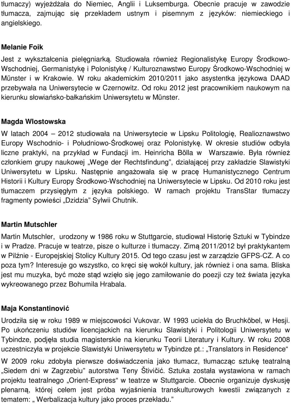 Studiowała również Regionalistykę Europy Środkowo- Wschodniej, Germanistykę i Polonistykę / Kulturoznawstwo Europy Środkowo-Wschodniej w Münster i w Krakowie.