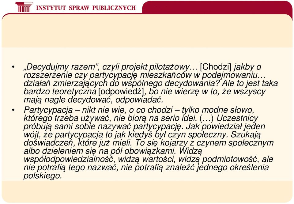 Partycypacja nikt nie wie, o co chodzi tylko modne słowo, którego trzeba używać, nie biorą na serio idei. ( ) Uczestnicy próbują sami sobie nazywać partycypację.