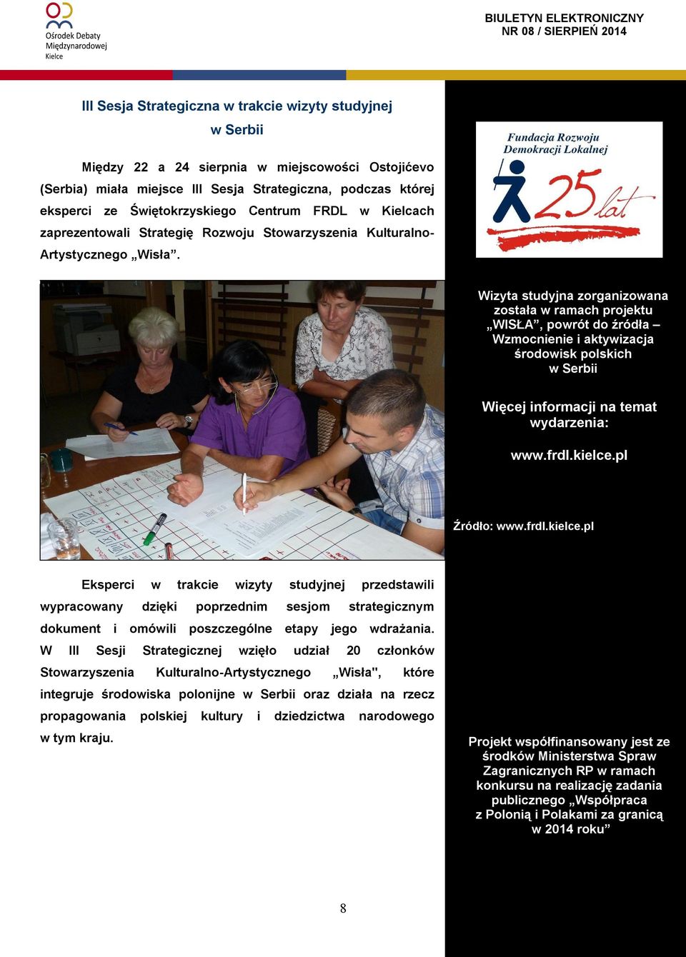 Wizyta studyjna zorganizowana została w ramach projektu WISŁA, powrót do źródła Letnie Wzmocnienie Igrzyska i aktywizacja Polonijne organizowane środowisk są polskich co dwa lata w Serbii Więcej